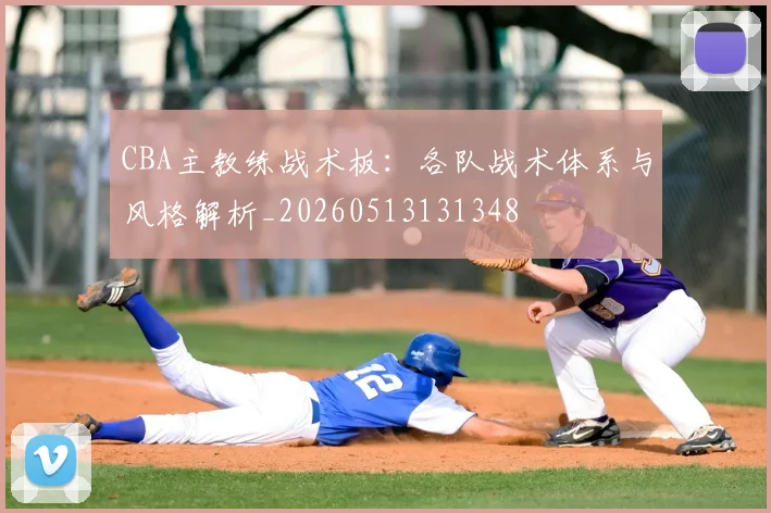 CBA主教练战术板：各队战术体系与风格解析_20260513131348